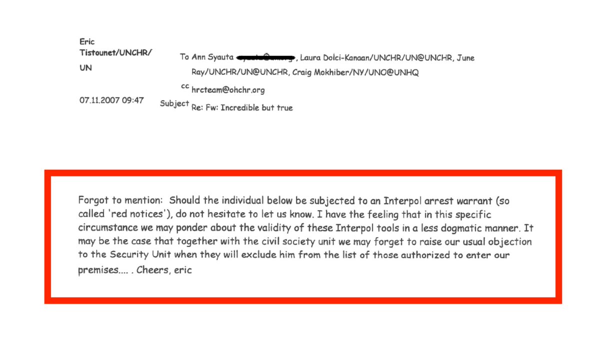 Minutes later, Mr. Tistounet tells his UNHRC staff that if a country ever lodges a frivolous Interpol Red Notice against me, “We may forget to raise our usual objection to the Security Unit” so they could “exclude him from the list of those authorized to enter our premises.” /8