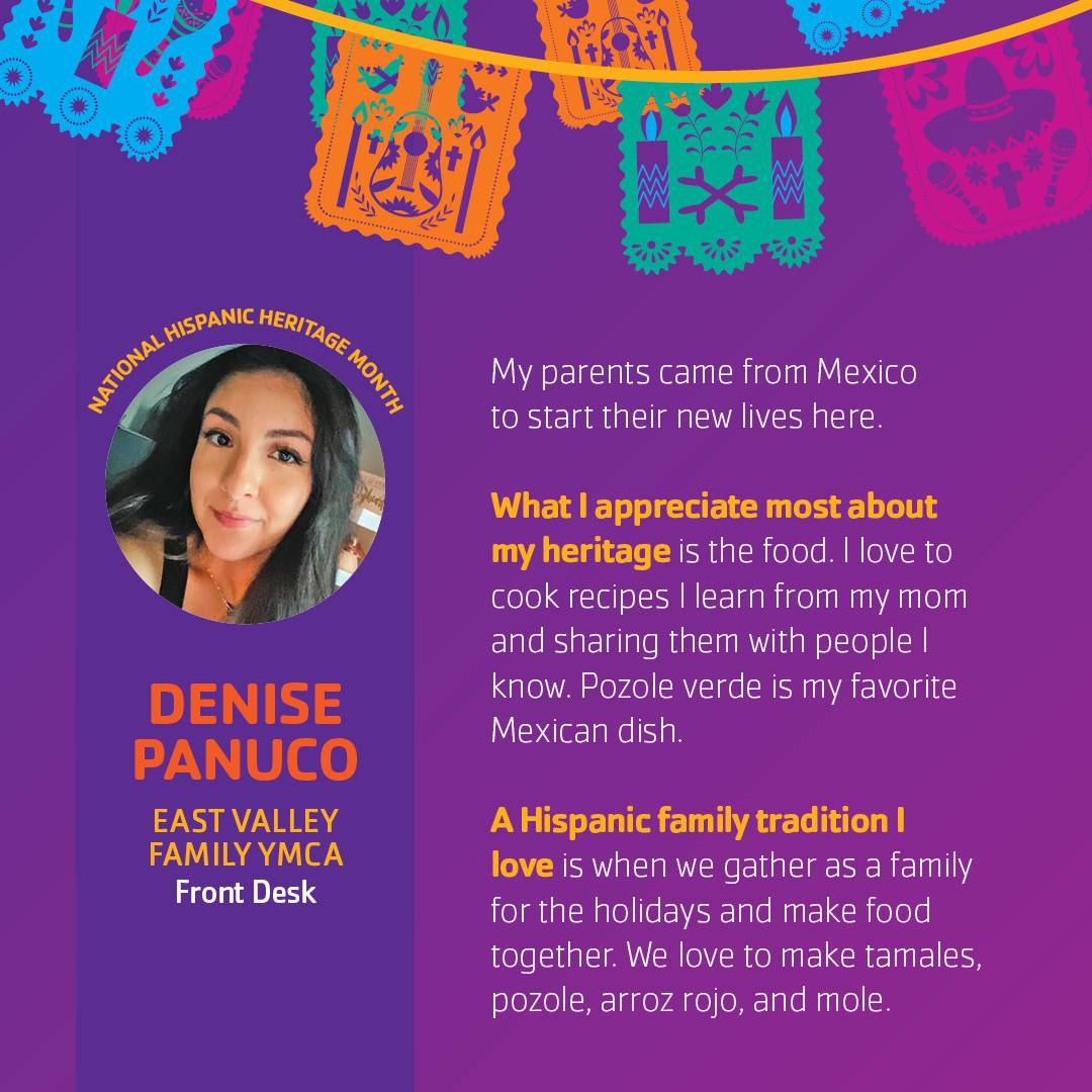 Our next staff spotlight for Hispanic Heritage Month (Sept. 15 - Oct. 15) is Denise Panuco. You can find Denise at the front desk of our East Valley Family YMCA where she helps make all of our members and guest feel at home.