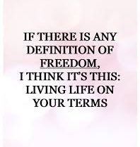Living life on life's terms means living through life's circumstances as they are. When life knocks you down, you get up, brush yourself off and keep moving on. You may be angry, upset, and disappointed but you can't stay that way for long because life moves on.