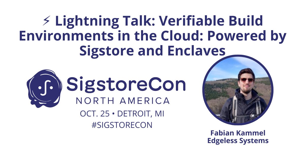 ⚡ Lightning Talk: Verifiable Build Environments in the Cloud: Powered by Sigstore and Enclaves
Speaker: <a href="/datosh18/">Fabian Kammel</a> <a href="/EdgelessSystems/">Edgeless Systems</a>

#SigstoreCon Oct. 25 in Detroit

Talk details: sched.co/1AylD