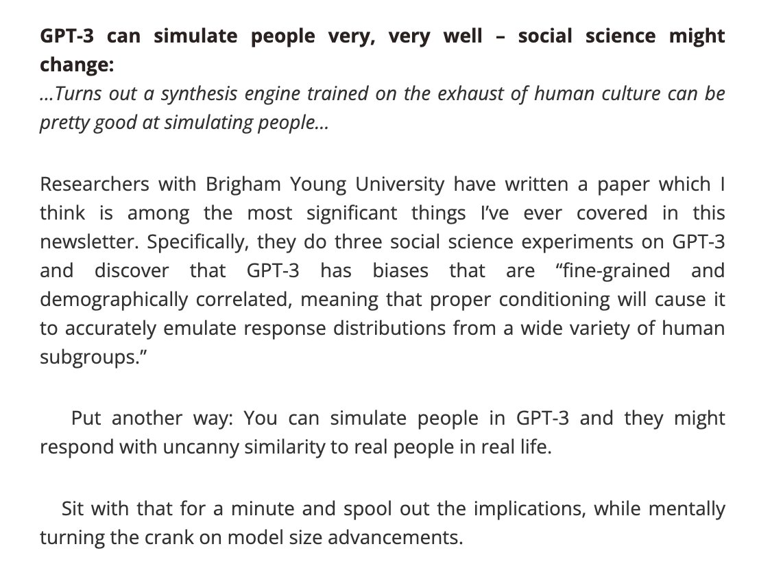 For Import AI, I wrote about a very special paper which I think has some significant implications. If we can use LLMs as proxies for people (for a certain level of detail and desired response accuracy), then I expect a bunch of strange things to happen. jack-clark.net/2022/10/11/imp…