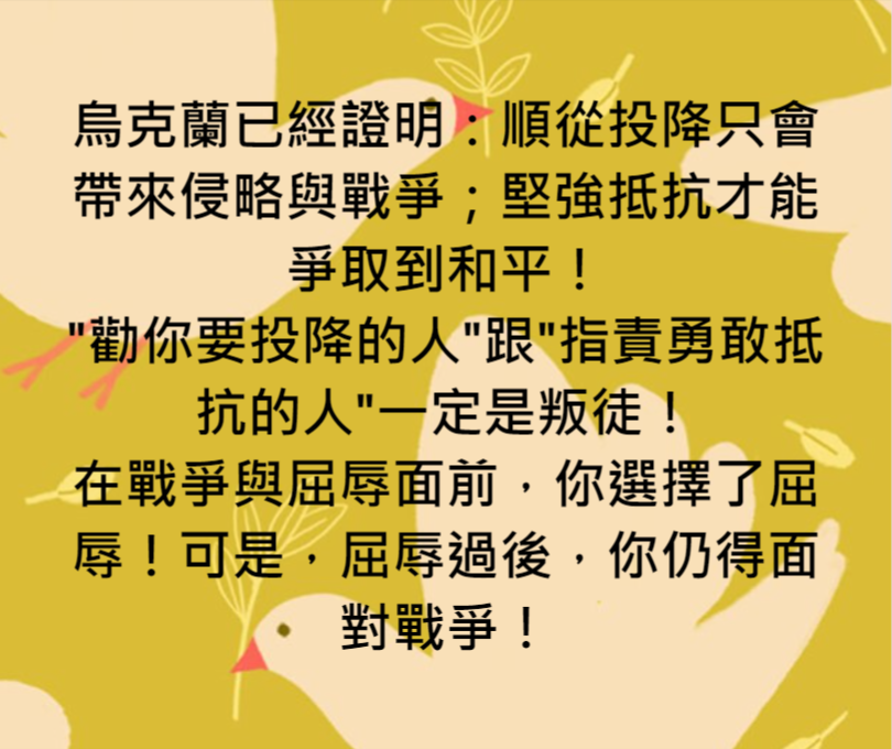 alexandroslee's tweet photo. 烏克蘭已經證明：順從投降只會帶來侵略與戰爭；堅強抵抗才能爭取到和平！
"勸你要投降的人"跟"指責勇敢抵抗的人"一定是叛徒！
在戰爭與屈辱面前，你選擇了屈辱！可是，屈辱過後，你仍得面對戰爭！ https://t.co/byJSqxGbTI