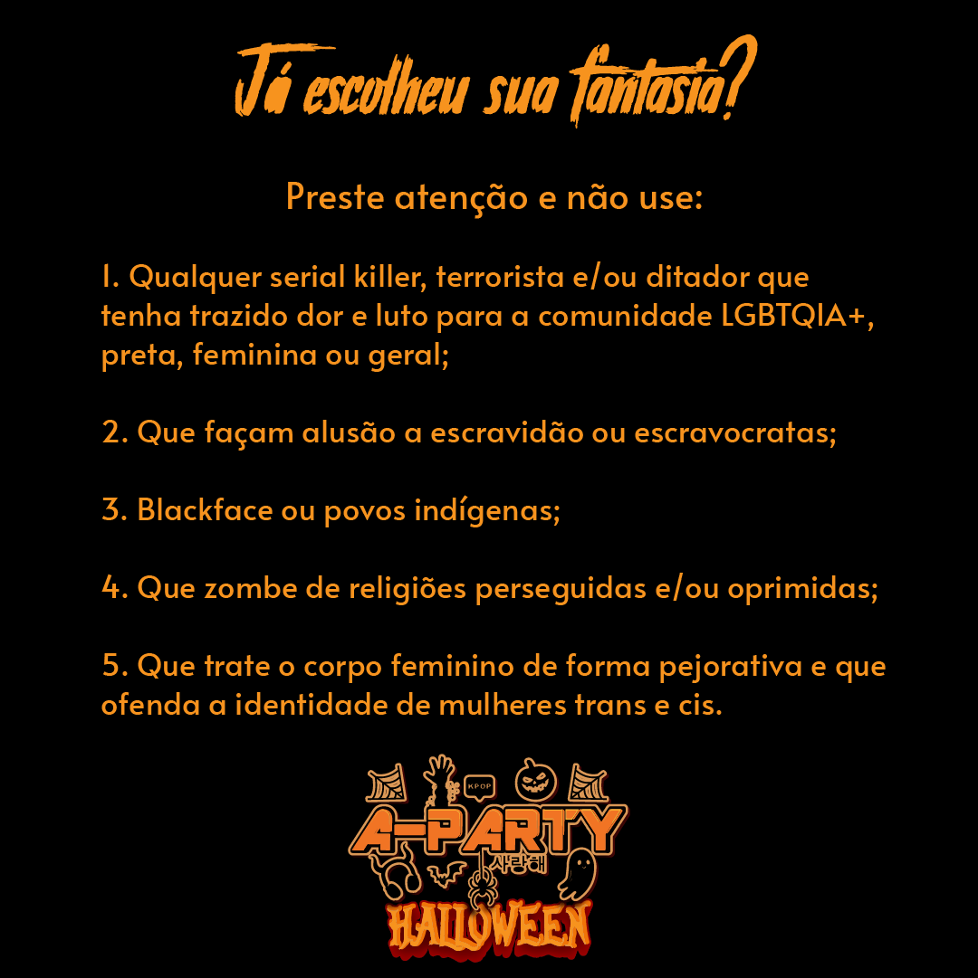 apartybrasil's tweet photo. ATENÇÃO!!! 

Além do recado na imagem acima, deixar claro que fantasias com acessórios imitando armas só serão permitidas se forem de brinquedo, de plástico e que não ofereçam qualquer risco aos presentes.

#aparty #kpop #kpopparty #halloween #diadasbruxas #fantasia https://t.co/n9QQnEgpAY
