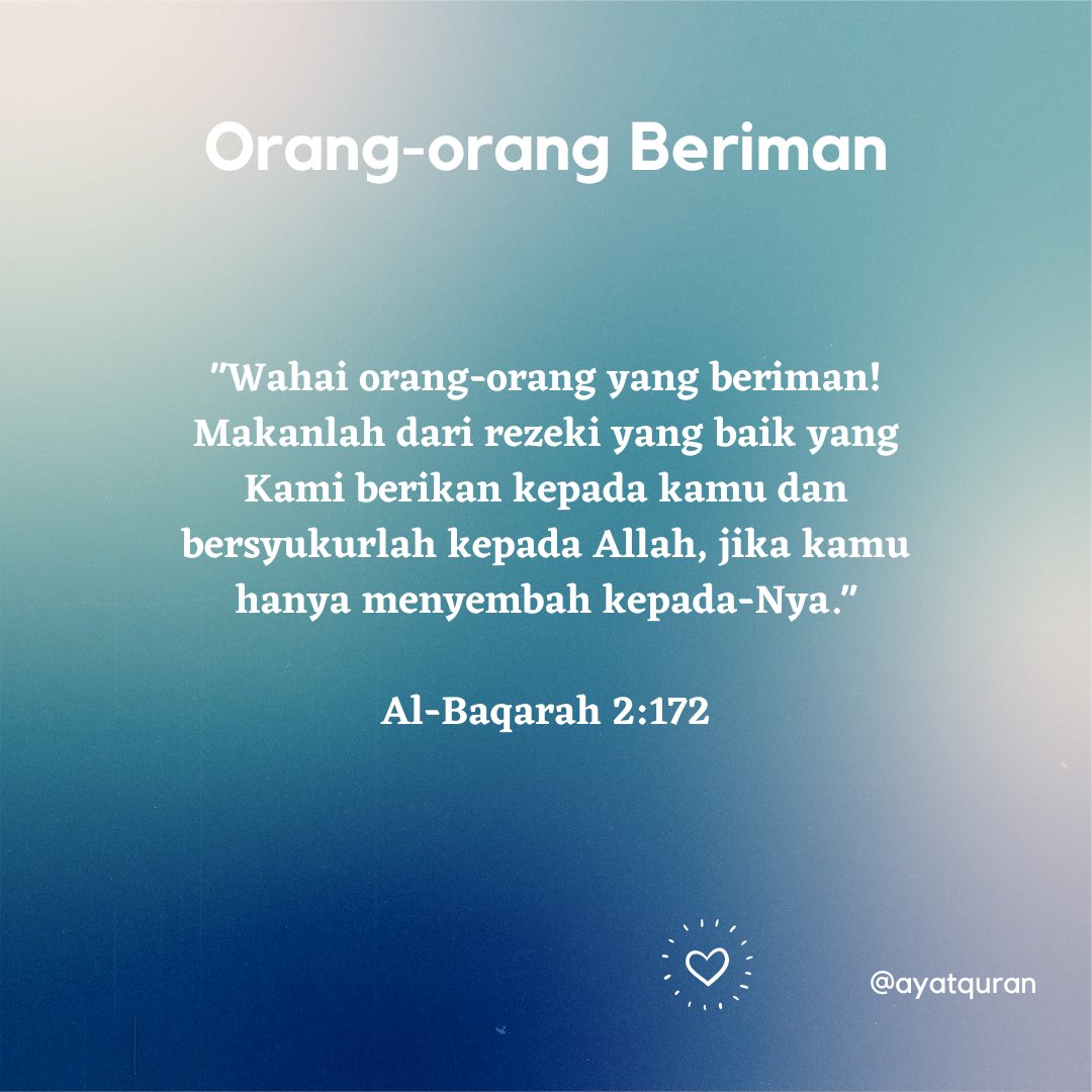 "Wahai orang-orang yang beriman! Makanlah dari rezeki yang baik yang Kami berikan kepada kamu dan bersyukurlah kepada Allah, jika kamu hanya menyembah kepada-Nya." (Al-Baqarah 2:172)