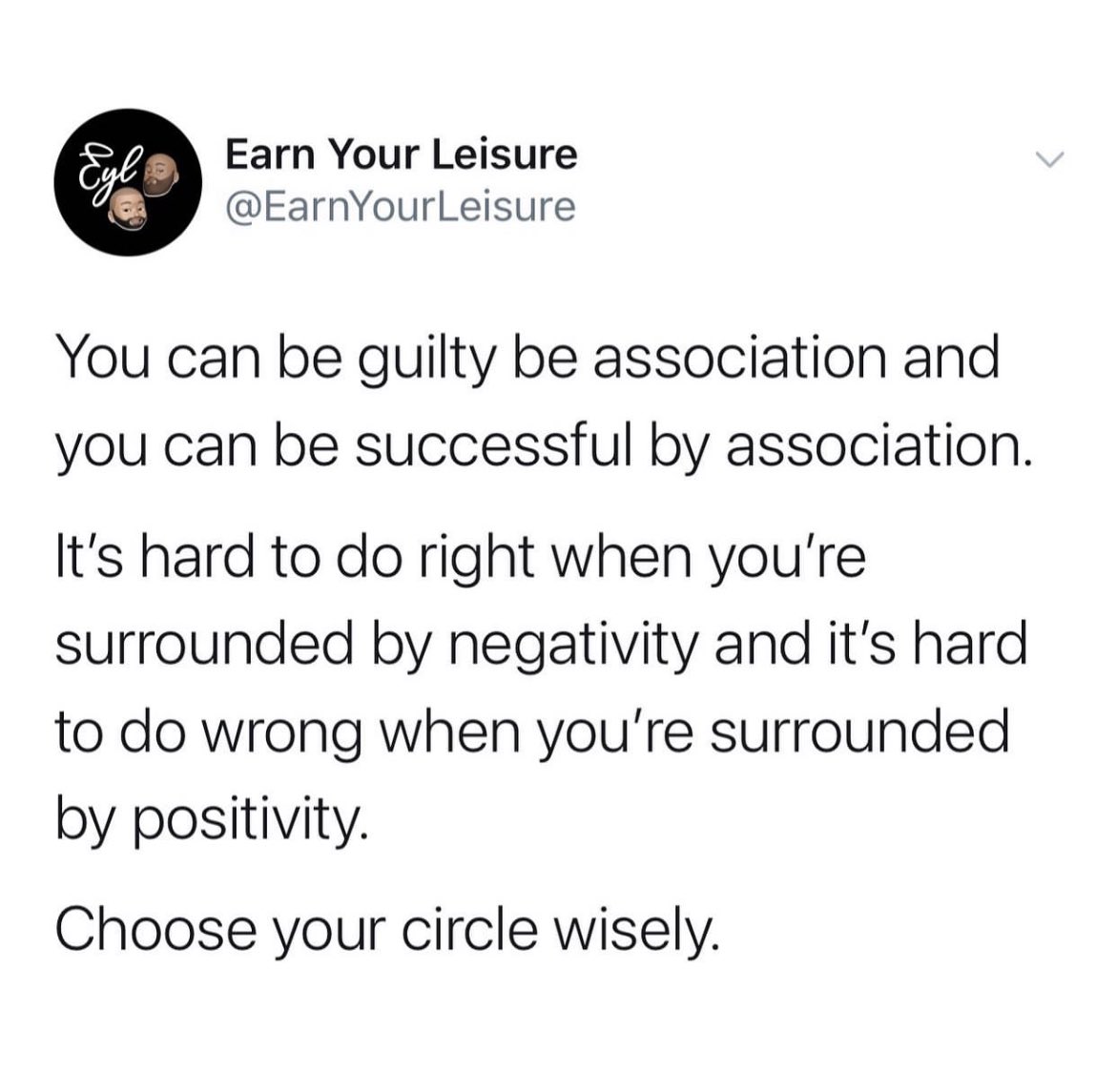 Show me your friends & I'll show you your future. You are the average of the 5 people you spend the most time with. 

#showmeyourfriendsandillshowyouyourfuture #choosewisely #mindset  #watchthecompanyyoukeep #earnyourleisure #positiveenergy #nonegativity #successminded