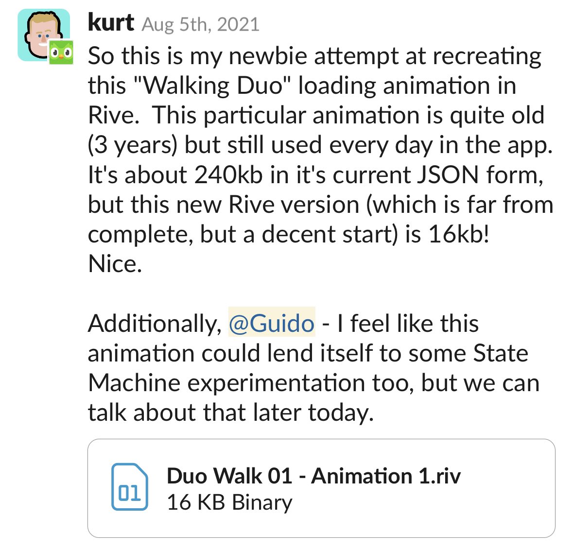guidorosso's tweet photo. Duolingo is one of @rive_app’s early adopters.

@KurtHartfelder, in one of his first messages on our shared Slack channel, shared that his Rive test was 15x smaller than Lottie. https://t.co/IXFsToypKV