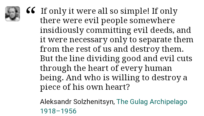 derchadmeister's tweet photo. Whenever I am tempted towards a good us versus an evil them mentality, I remember this passage from Solzhenitsyn. It seems appropriate when discussing the parable of the wheat and the tares. https://t.co/WMWereTu8I