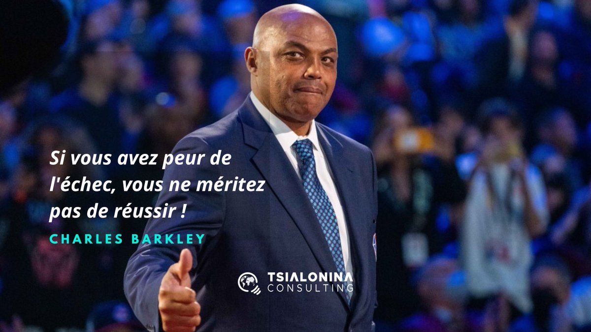 "Si vous avez peur de l'échec, vous ne méritez pas de réussir !"
Charles Barkley