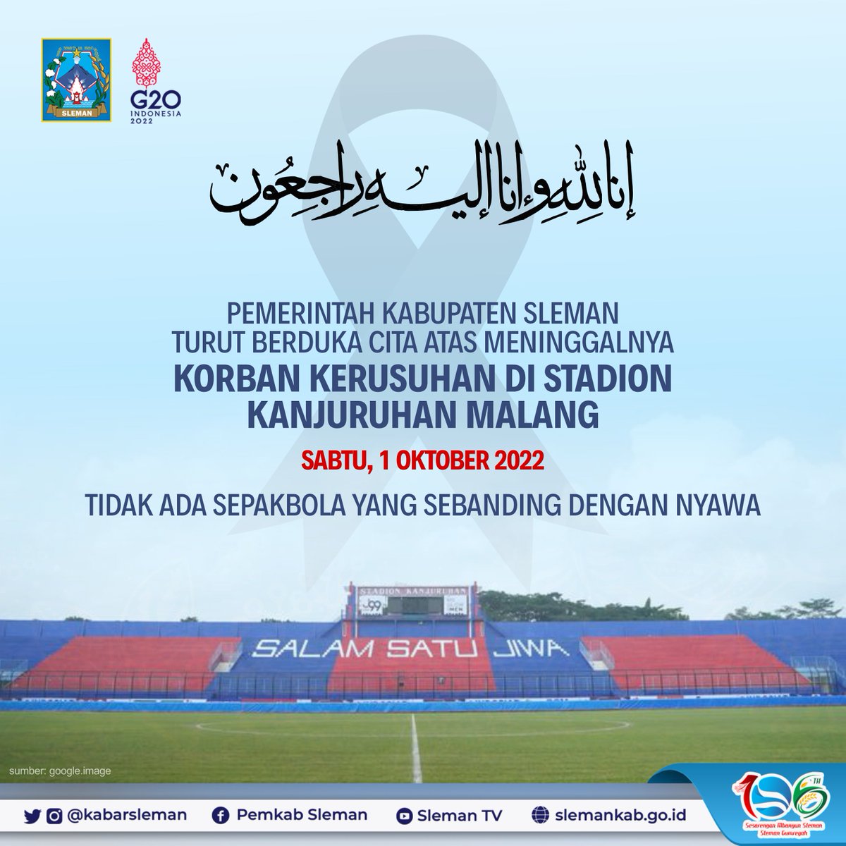 Innalillahiwainnailaihirojiun

#Sleman. Pemerintah Kabupaten Sleman turut berdukacita atas meninggalnya korban kerusuhan di Stadion Kanjuruhan Malang Sabtu, 1 Oktober 2022.

Mari bersama-sama menundukkan kepala, memohonkan doa. Semoga korban mendapatkan tempat yang mulia. Aamiin