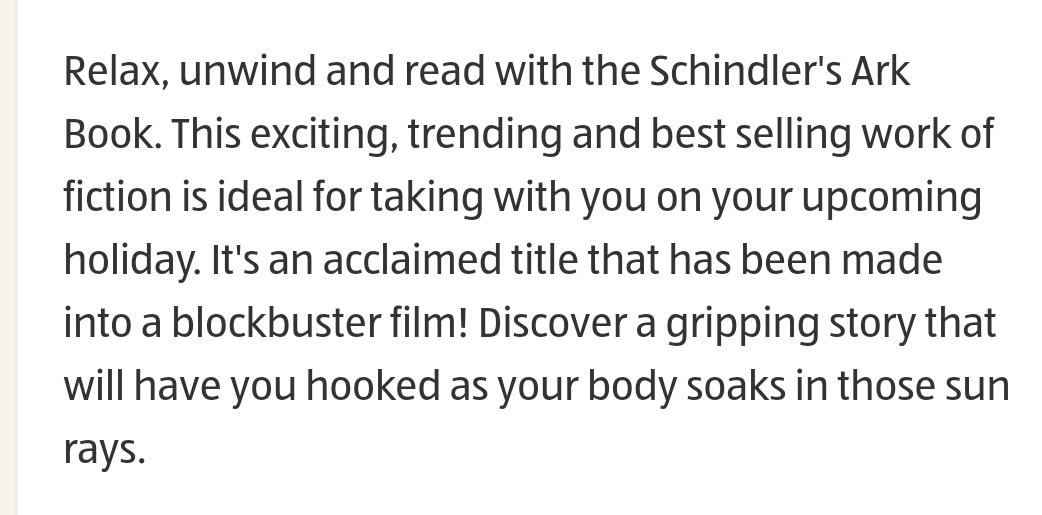 Hey, <a href="/AldiUK/">Aldi Stores UK</a> does anyone check your book descriptions before they're published? Do you think maybe a description of Schindler's Ark might feature some reference to the genocide of Jews which people are supposed to, apparently, 'relax and unwind' to? aldi.co.uk/schindler%27s-…