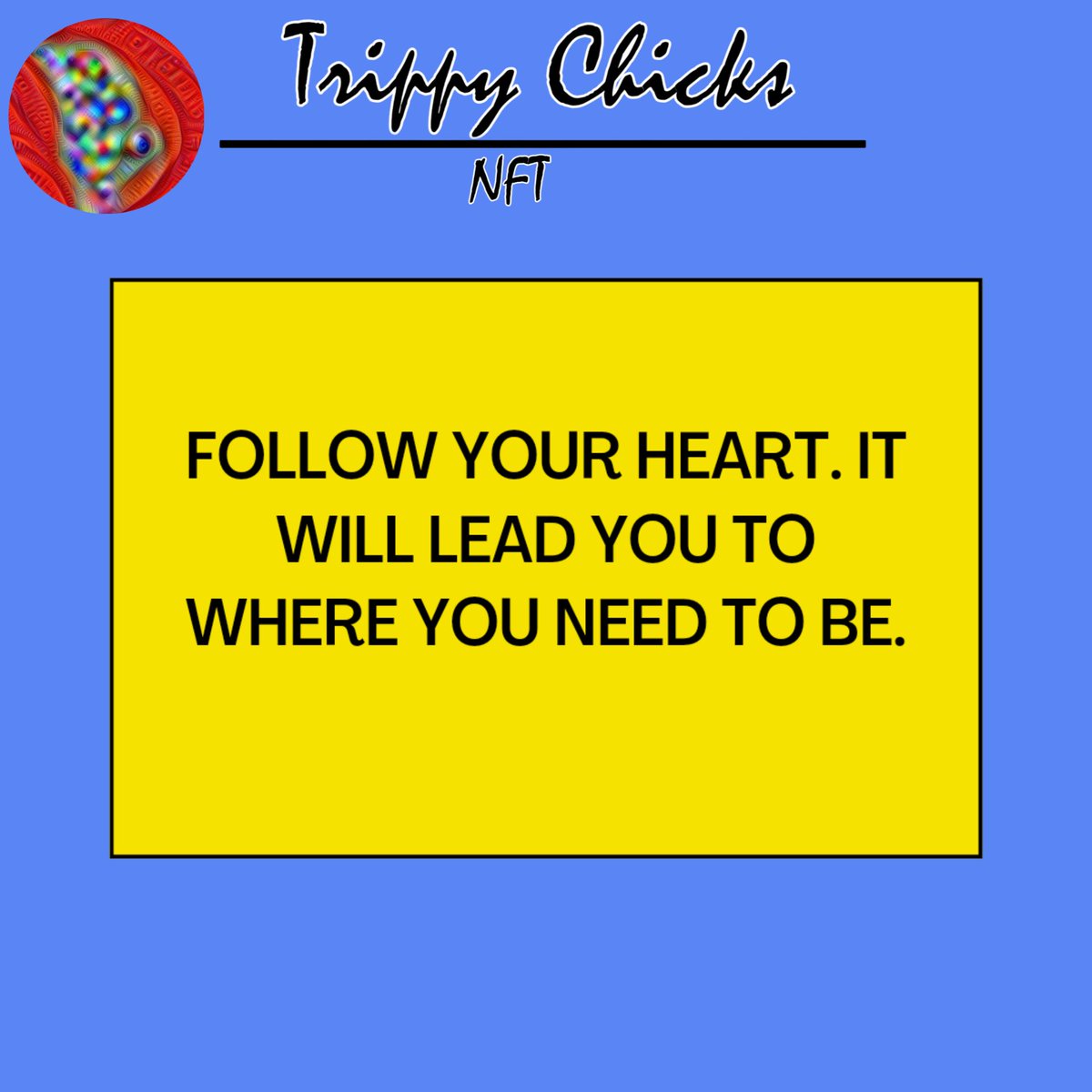 FOLLOW YOUR HEART. IT WILL LEAD YOU TO WHERE YOU NEED TO BE.
          Follow our social media and Join our discord :discord.gg/EqRqEQBNKS
#NFTs #NFTGiveaway #NFTCommmunity #nftart #NFTProject #Blockchain #Cryptocurency #cryptocurrecy #FreeMint  #NFTCommmunity #TrippyChicks