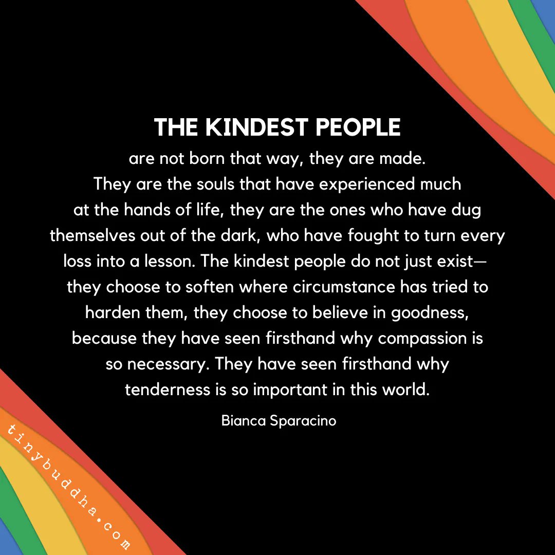 tinybuddha's tweet image. "The kindest people are not born that way, they are made. They are the souls that have experienced much at the hands of life, they are the ones who have dug themselves out of the dark, who have fought to turn every loss into a lesson...."