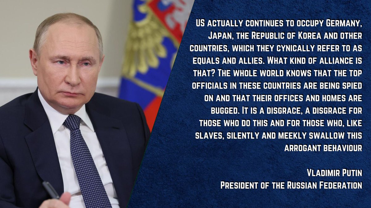 EmbassyofRussia's tweet photo. 🇷🇺President #Putin: US actually continues to occupy Germany, Japan, the Republic of Korea and other countries, which they cynically refer to as equals and allies. What kind of alliance is that? The whole world knows that the top officials in these countries are being spied on https://t.co/4YRN3PgBdk