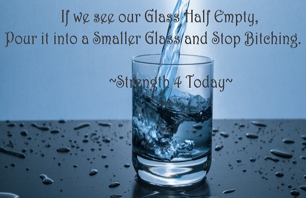 Strengthfor2day's tweet photo. If We See Our Glass Half Empty, 
Pour It Into A Smaller Glass And Stop Bitching. 

#GlassHalfFull #GlassHalfEmpty #StopBitching #BetterPerspective #RecoveryPosse #Strengthfor2day https://t.co/99b0s1aMYG