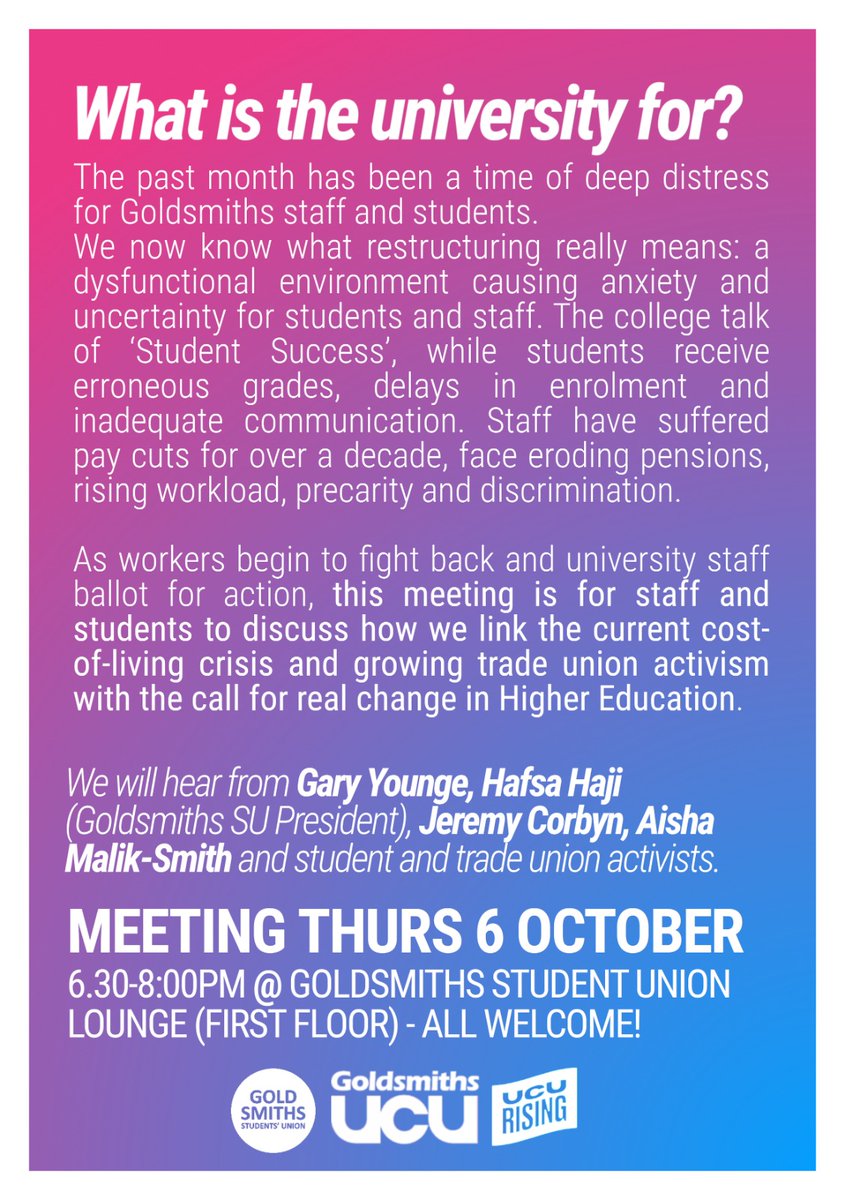 📢THURS 6 OCT. Calling all staff + students <a href="/GoldsmithsUoL/">Goldsmiths, University of London</a> to discuss the chaos of <a href="/FCorner/">Frances Corner</a>'s restructure, the impact of the #CostOfLivingCrisis, the current <a href="/ucu/">UCU</a> dispute, how we collectively fight back. 
With <a href="/garyyounge/">Gary Younge</a>, Hafsa Haji (<a href="/GoldsmithsSU/">Goldsmiths SU</a>), <a href="/jeremycorbyn/">Jeremy Corbyn</a>, <a href="/ANMalikSmith/">Aisha Nicole Malik-Smith</a>