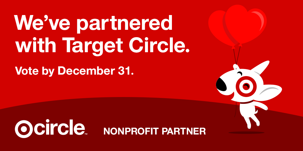 We're participating in the Target Circle program! You can vote for us and help direct Target's giving to benefit our nonprofit. For full program details and restrictions visit Target Circle. target.com/circle/
