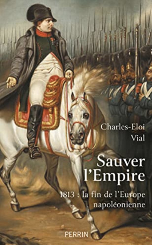 flr_louis's tweet image. Charles-Eloi Vial - Sauver l'Empire - 1813 : la fin de l'Europe napoléonienne à paraître en février chez Perrin