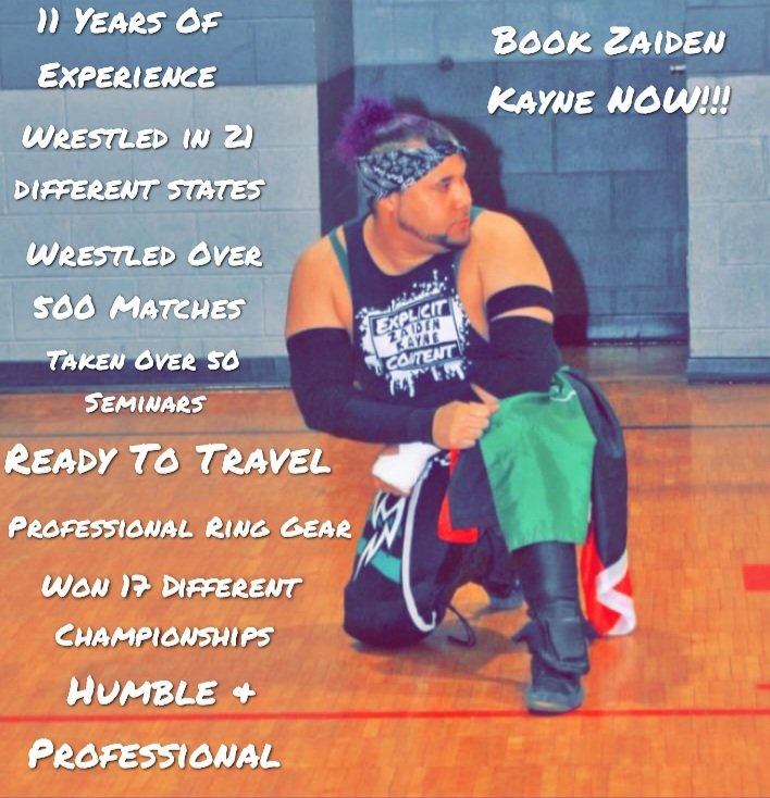 Dear Promoters,
Are you in a tough spot?
Dealing with last minute cancellations, and unreliable wrestlers who can't honor their bookings?
Book Zaiden Kayne NOW!
I have over a decade of experience.
I'm reliable, affordable, and professional AF.
I have a resumè and ready to travel.
