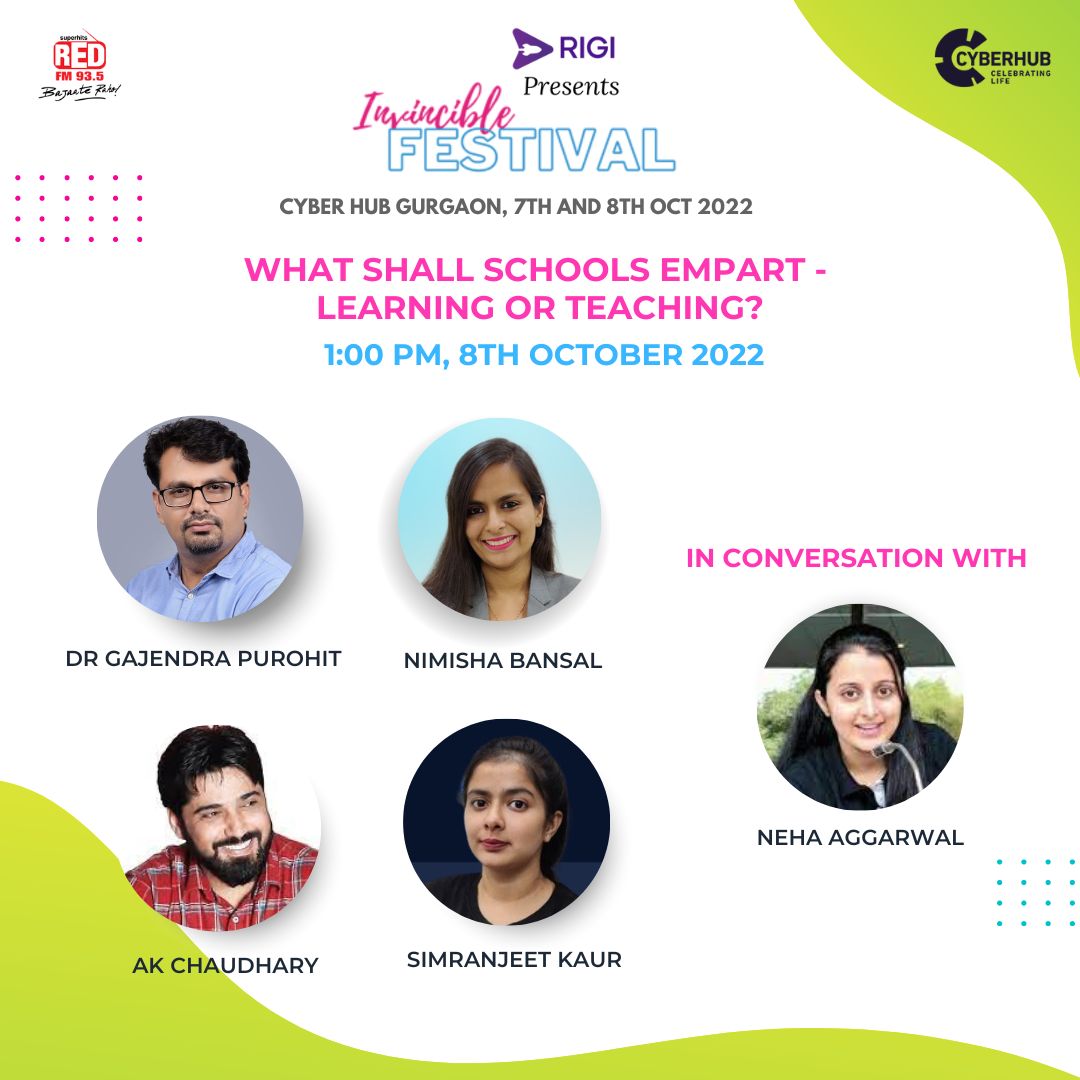 What shall Schools Empart - Learning or Teaching? Neha Aggarwal (Moderator), Dr Gajendra Purohit, Nimisha Bansal, AK Chaudhary, Simranjeet Kaur 1:00 pm - 1:45 pm Amphitheatre Cyberhub