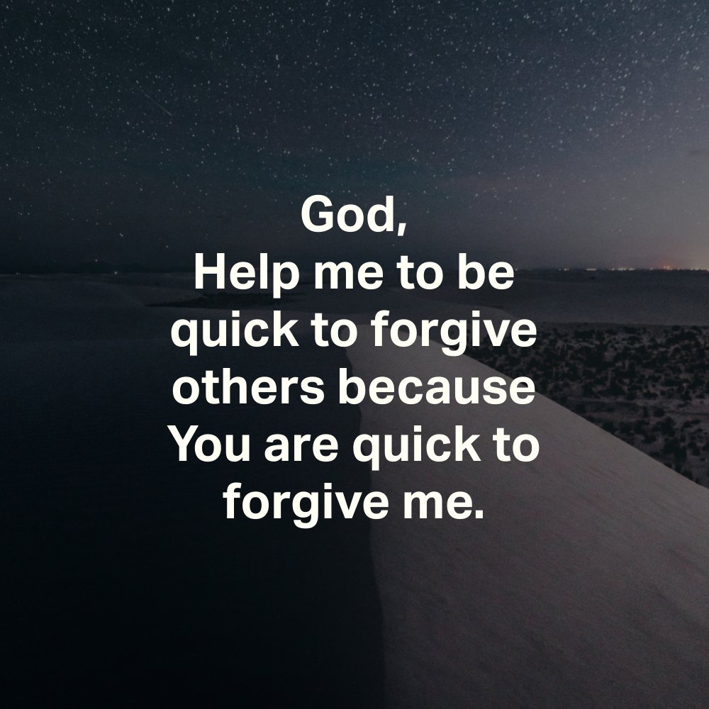 God, help me to be quick to forgive others because You are quick to forgive me.