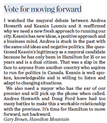 An excellent Letter to the Editor, Hamilton Spectator, October 4th, 2022.  Mr. Brown aptly sums up the reasons why <a href="/keaninloomis/">Keanin Loomis</a> is the best/most promising option for Mayor.  #HamOnt