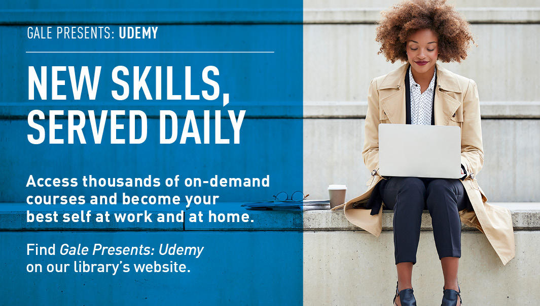 🆕 resource you can access with your library card!
Keep on learning with Udemy. Udemy offers 4,000+ on-demand video courses designed to help improve skills in the areas of business, tech, and personal development. Get started here: link.gale.com/apps/UDEMY