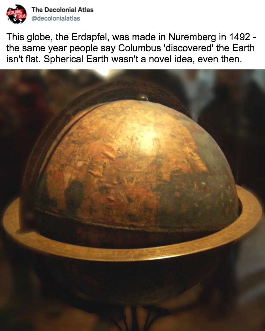 Columbus was rejected by most scholars of the time not because they thought the Earth was flat, but because he was bad at math and had vastly underestimated the distance to Asia. Had he not accidentally landed in Taíno territory, he would've starved before reaching Asia.