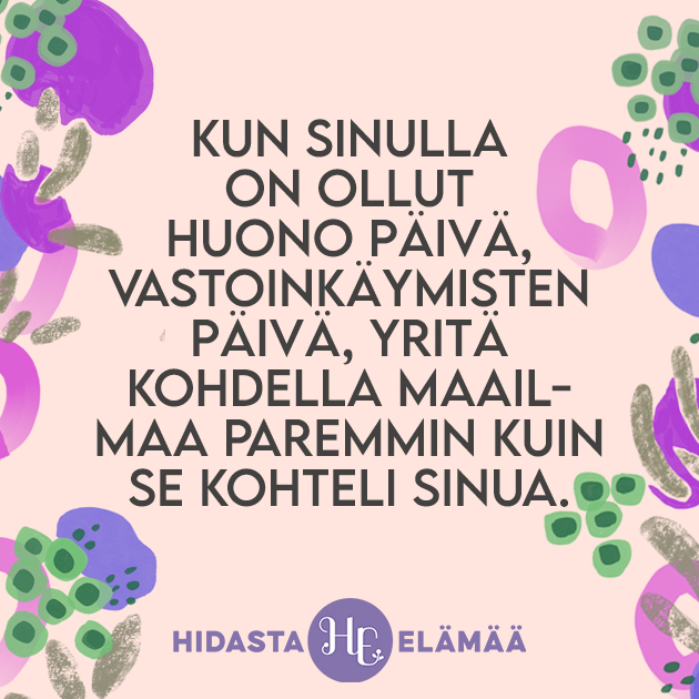 Entä jos ei antaisikaan samalla mitalla takaisin, vaan laittaisi hyvää kiertoon, jotta se voisi palata myöhemmin itsellekin takaisin?  
#huonopäivä #parempimieli #hidastaelämää