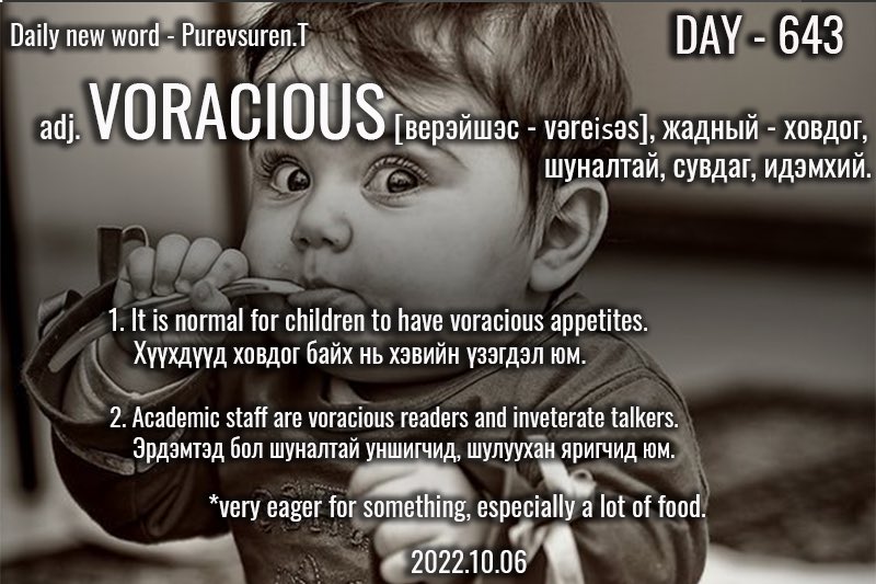 puujee_lawyer's tweet photo. Өглөөний мэнд🙂 #Day643
2022.10.06

adj. VORACIOUS [верэйшэс - vəˈreɪʃəs], жадный - ховдог, шуналтай, их хүсэлтэй.

Ex:

1. It is normal for children to have voracious appetites.

Хүүхдүүд ховдог байх нь хэвийн үзэгдэл юм.

*very eager for something, especially a lot of food. https://t.co/ai68hSScFo