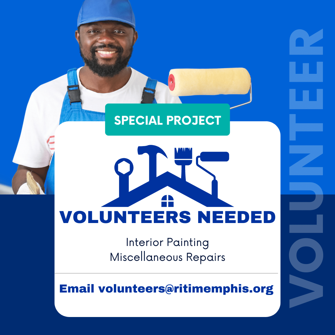 VOLUNTEERS NEEDED: We are looking for individuals or small groups to help with painting and miscellaneous repairs. If you would like to be a part of this ongoing project, available to help as needs arise, please contact Terri Dulaney at volunteers@ritimemphis.org.
