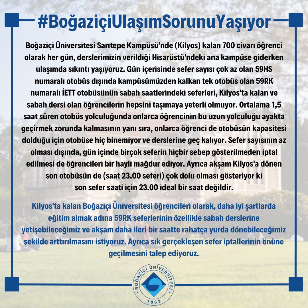Kilyos Kampüsü’nün derslerin işlendiği ve kulüplerin bulunduğu ana kampüslere uzak olması yetmezmiş gibi yurtlarda kalan öğrenciler otobüslerin yetersizliği sebebiyle ulaşım sağlayamıyor. 

İETT otobüslerine ek olarak ücretsiz ringler sağlanmalıdır.
#BoğaziçiUlaşımSorunuYaşıyor