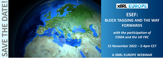 Save the date!
15 november 2022 - 2-4pm CET
Block tagging and the way forwards – a XBRL Europe webinar with the participation of ESMA and the UK FRC Registrations will soon be opened: xbrleurope.org/?p=5945