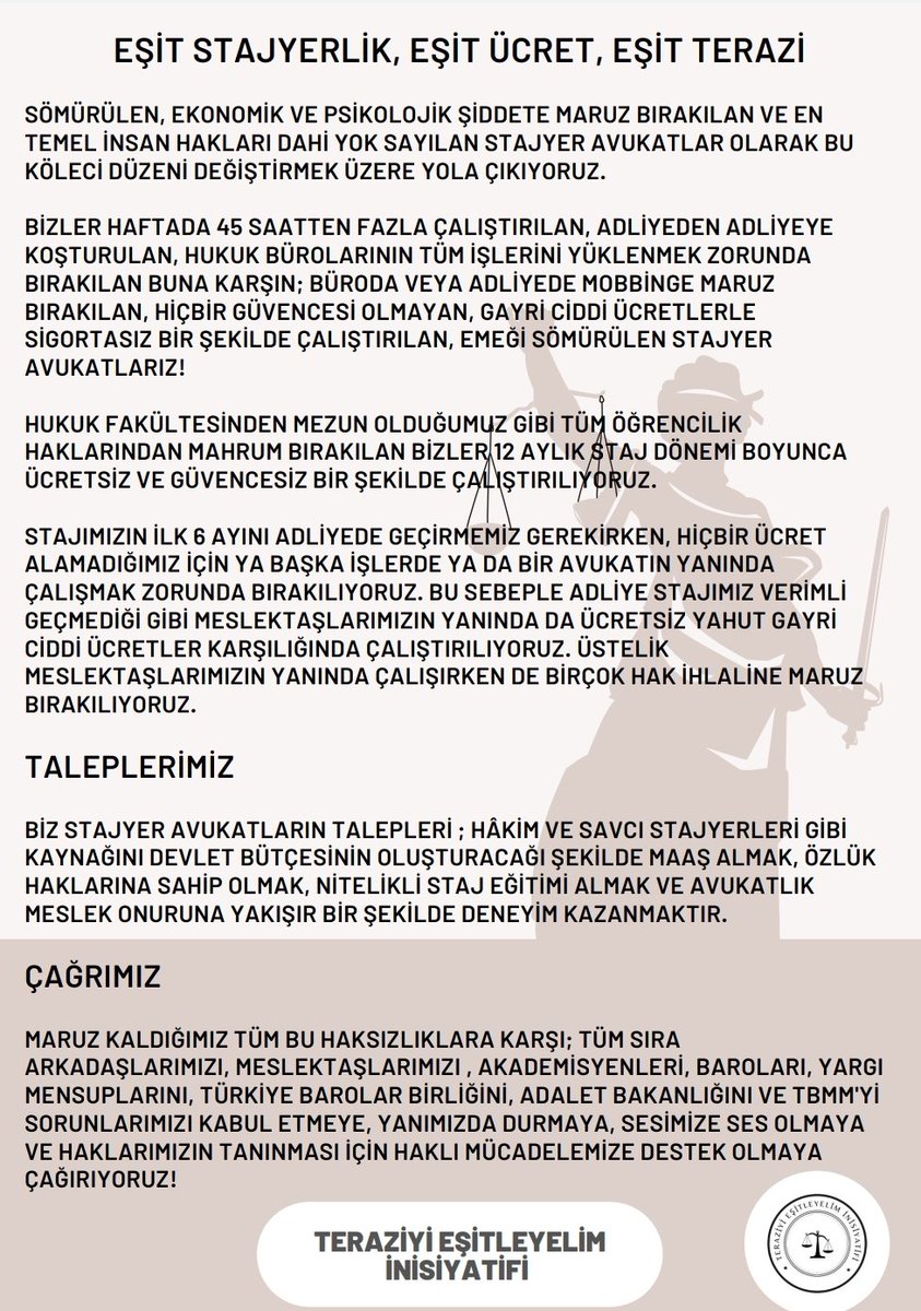 Teraziyi Eşitleyelim İnisiyatifi sömürülen, ekonomik ve psikolojik şiddete maruz bırakılan ve en temel insan hakları dahi yok sayılan stajyer avukatların tüm sorunlarına çözüm bulmak amacıyla kurulmuştur. 

Tüm meslektaşlarımızı mücadelemize destek olmaya çağırıyoruz!