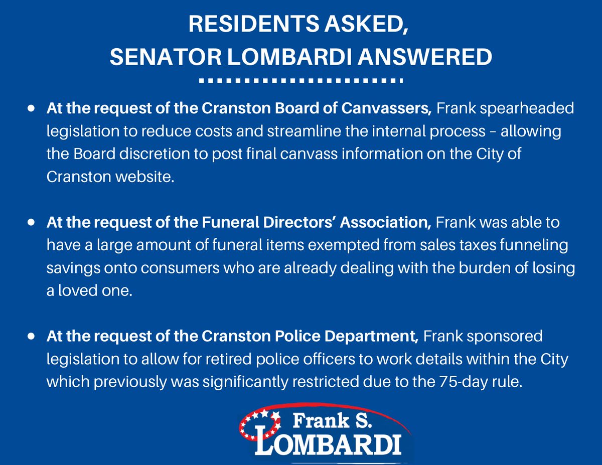 I have prided myself on always having an open line of communication to those of District 26 and having the opportunity to hear and act on the issues that you care about most. I am proud of what we have accomplished together. I hope to continue to fight for Cranston!