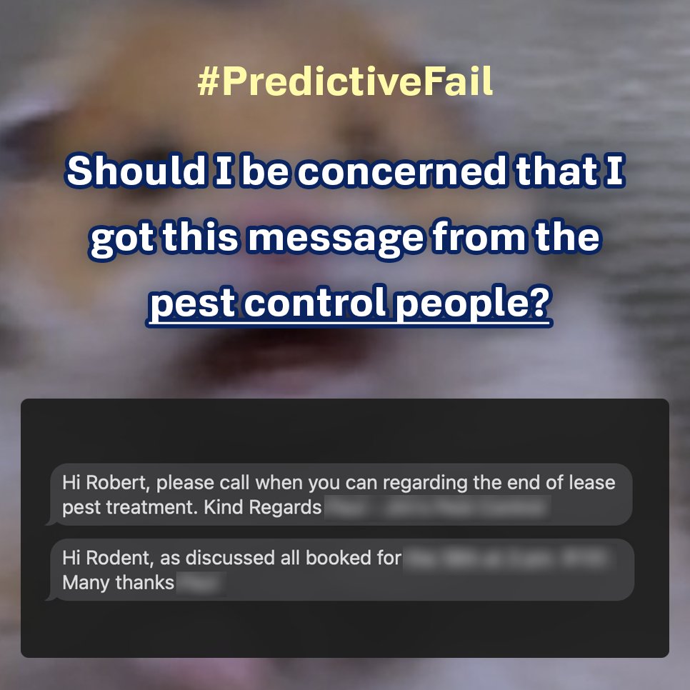 ByRHenderson's tweet photo. #PredictiveFail

Should I be concerned that I got this message from the pest control people?

Image: Frightened Rodent behind a text conversation where the pest control guy calls me "Rodent" instead of Robert. https://t.co/xV45Z3AegL