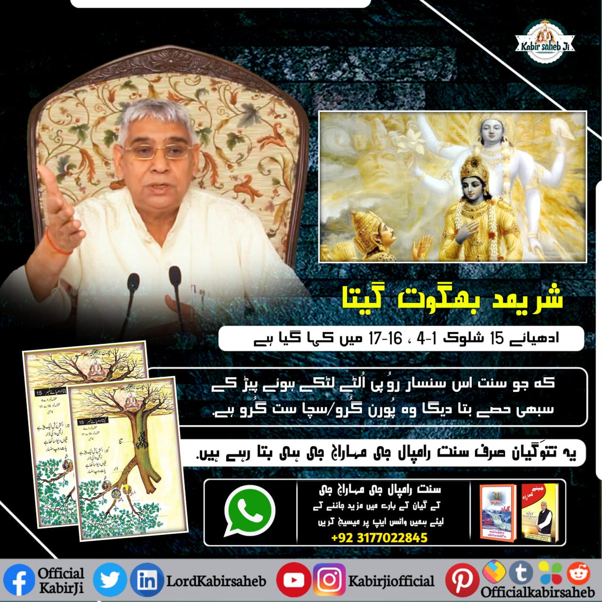 #سچا_ستگُرو_کون
شریمد بھگوت گیتا ادھیائے 15 شلوک 1-4 ، 16-17 میں کہا گیا ہے کہ جو سنت اس سنسار روُپی اُلٹے لٹکے ہوئے پیڑ کے سبھی حصے بتا دیگا وہ پُورن گُرو/سچا ست گُرو ہے.
یہ تتوَگیان صرف سنت رامپال جی مہاراج جی ہی بتا رہے ہیں.