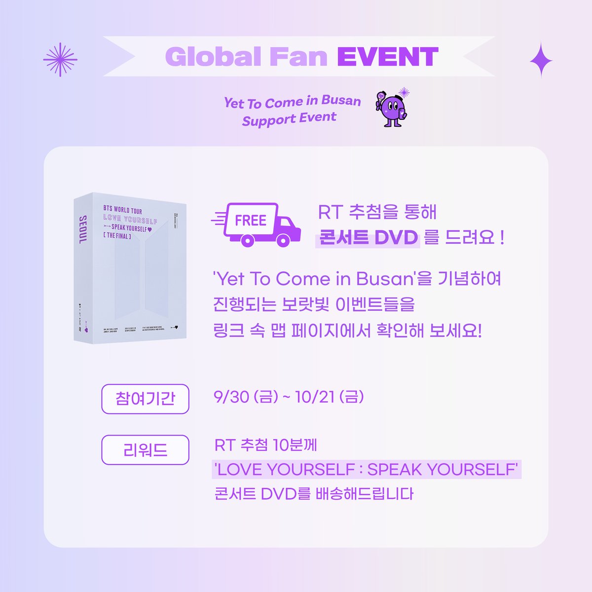 _Duckzill's tweet photo. 🌏𝐆𝐥𝐨𝐛𝐚𝐥 𝐅𝐚𝐧 𝐄𝐕𝐄𝐍𝐓🌏

'Yet To Come in Busan'을 기념하여
진행되는 보랏빛 이벤트들을
링크 속 맵 페이지에서 확인해 보세요!
 🔗https://t.co/Et8kDR4izP

💜RT 추첨 10분께
콘서트 DVD 를 배송해 드립니다

📆  ~ 2022.10.26 https://t.co/mYnC57NzGS