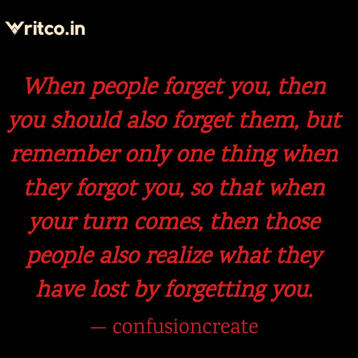 confusioncreate's tweet photo. When people forget you, then you should also forget them, but remember only one thing when they forgot you, so that when your turn comes, then those people also realize what they have lost by forgetting you.@confusioncreate 

#Writco #WritcoApp #WritingCommmunity #WritcoCommunity https://t.co/gcmbKIpgUb