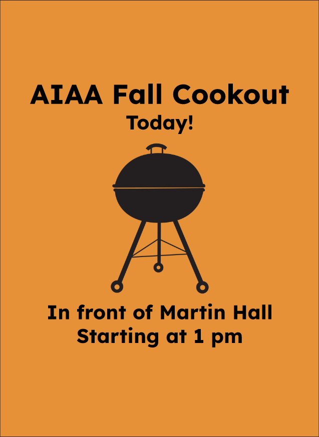 AIAA is hosting its Fall Cookout today in front of Martin Hall! Starting at 1 pm, members will be able to stop by and grab some lunch to start their weekend off right. See you there!
