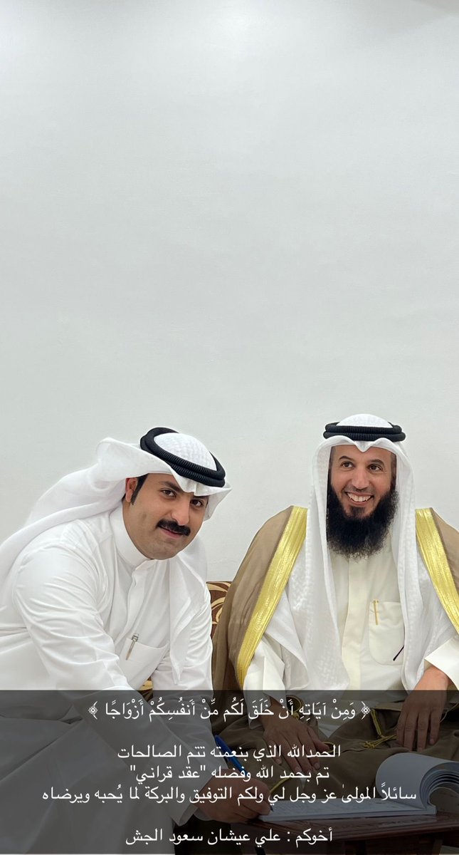 ﴿ وَمِنْ آيَاتِهِ أَنْ خَلَقَ لَكُم مِّنْ أَنفُسِكُمْ أَزْوَاجًا ﴾ 

الحمدالله الذي بنعمته تتم الصالحات 
تم بحمد الله وفضله "عقد قراني"
سائلاً المولىٰ عز وجل لي ولكم التوفيق والبركة لما يُحبه ويرضاه

أخوكم : علي عيشان سعود الجش