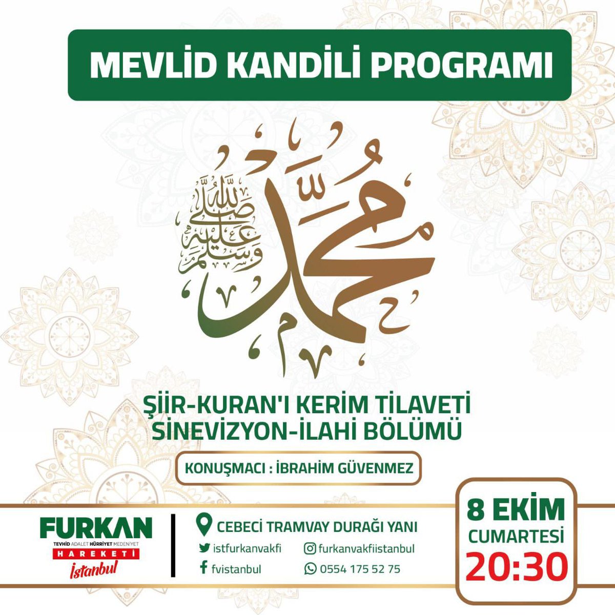 İstanbul Furkan Hareketi olarak Mevlid Kandili vesilesiyle düzenleyeceğimiz programa tüm halkımız davetlidir. Programımız erkeklere yöneliktir. Yer: Cebeci Tramvay Durağı Karşısı İletişim: 0554 175 52 75