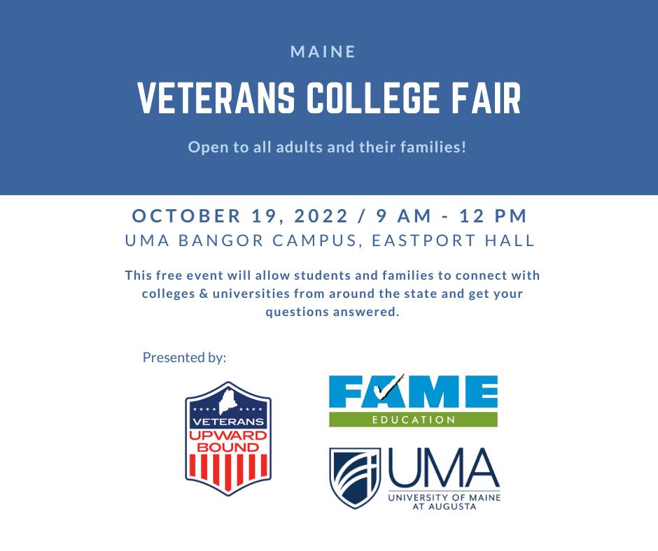 .<a href="/VUBMaine/">Veterans Upward Bound Maine</a> is partnering with FAME and <a href="/UMAugusta/">University of Maine at Augusta</a>  to present a College Fair for Veterans on October 19th. Connect with colleges and universities across the state to get your questions answered. This is a free event open to all veterans and their families: fb.me/e/2F2WegWsw