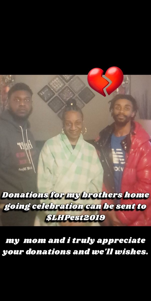 Donations for my brothers home going celebration can be sent to
$LHPest2019

My  mom and I truly appreciate your Donations and we'll wishes.