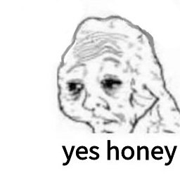 Literally me every time someone asking me to do something, yes honey 