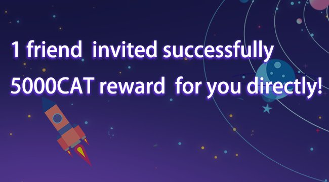 CatStar <Hot News>Spurt for 400000! 1 friend invited successfully,5000CAT reward for you directly! There are many benefits to being active in activities, go ahead and invite your friends to join CatStar(Please check the CatStar client for details)