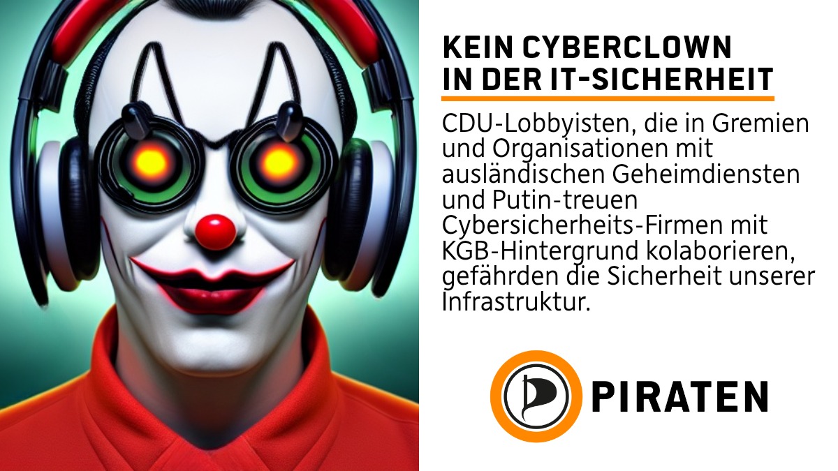 Kein #Cyberclown in der IT-Sicherheit. CDU-Lobbyisten, die in Gremien und Organisationen mit ausländischen Geheimdiensten und #Putin-treuen Cybersicherheits-Firmen mit KGB-Hintergrund kolaborieren, gefährden die Sicherheit unserer Infrastruktur. #PIRATEN