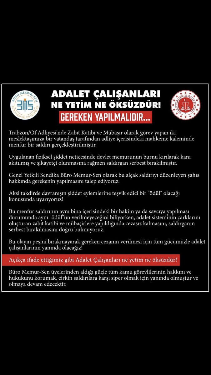 ADALET ÇALIŞANLARI NE YETİM NE ÖKSÜZDÜR!

Trabzon/Of Adliyesi'nde Zabıt Katibi ve Mübaşir olarak görev yapan iki meslektaşımız bir vatandaş tarafından saldırıya uğramış, şikayet edilmesine rağmen serbest bırakılmıştır.

Bu kararı kabul etmiyor, gerekenin yapılmasını istiyoruz!