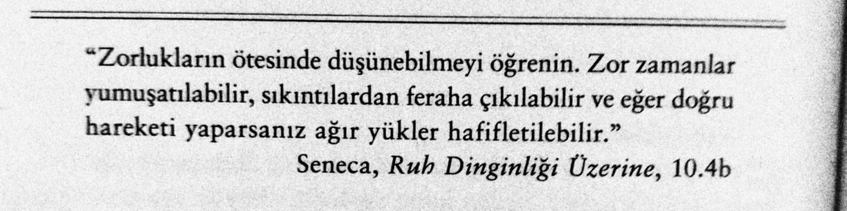 'Zorlukların ötesinde düşünebilmeyi öğrenin. Zor zamanlar yumuşatılabilir, sıkıntılardan feraha çıkılabilir ve eğer doğru hareketi yaparsanız ağır yükler hafifletilebilir.'