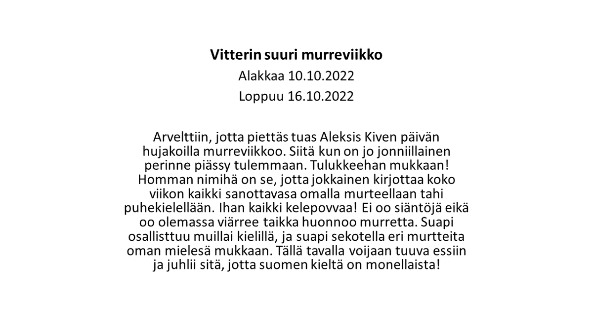 Nyt alotetaan, tervetulloa mukkaan uuvvet ja vanahat murreviikkoelijat! Viserrykset murteella taekka puhekielellä, soapi myös sekotella murteita mielesä mukkaan. Joka haluvvaa niin voepi käötellä hästäkkie #murreviikko.