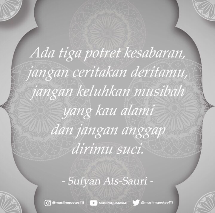 MuslimQuotes411's tweet photo. Dari Sufyan Ats-Sauri
Ada tiga potret kesabaran, jangan ceritakan deritamu, jangan keluhkan musibah yang kau alami dan jangan anggap dirimu suci.
#islami #muslimquotes #islamiquotes #muslim #islamituindah #islampost #quotes #islamipost #motivasi #motivasiislami #islamicreminders https://t.co/wCptiiZLPk